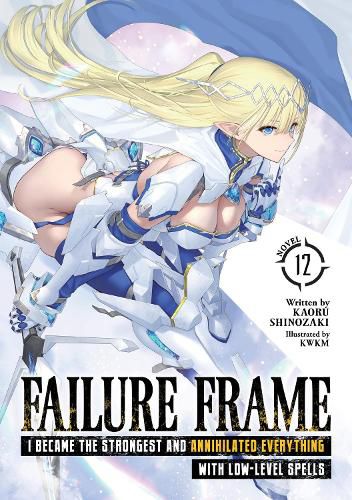 Cover image for Failure Frame: I Became the Strongest and Annihilated Everything With Low-Level Spells (Light Novel) Vol. 12