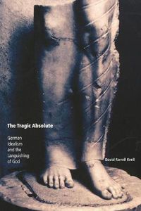 Cover image for The Tragic Absolute: German Idealism and the Languishing of God