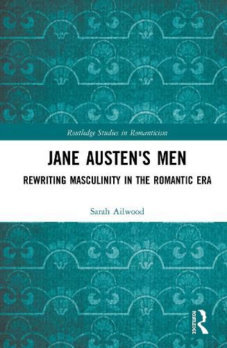 Cover image for Jane Austen's Men: Rewriting Masculinity in the Romantic Era