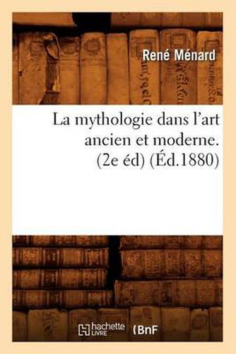 La Mythologie Dans l'Art Ancien Et Moderne. (2e Ed) (Ed.1880)