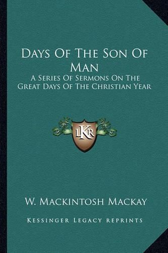 Cover image for Days of the Son of Man: A Series of Sermons on the Great Days of the Christian Year