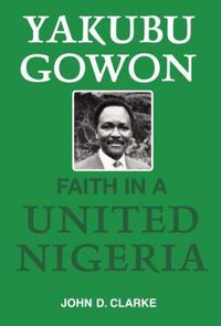 Cover image for Yakubu Gowon: Faith in United Nigeria