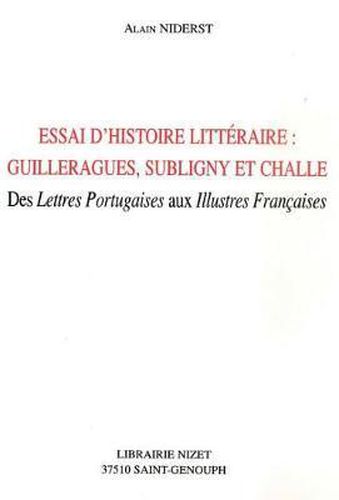 Essai d'Histoire Litteraire: Guillerargues, Subligny Et Challe: Des Lettres Portugaises Aux Illustres Francaises