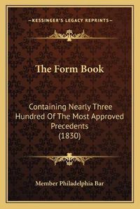 Cover image for The Form Book: Containing Nearly Three Hundred of the Most Approved Precedents (1830)