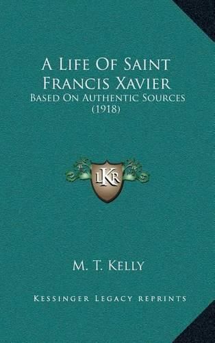 A Life of Saint Francis Xavier: Based on Authentic Sources (1918)