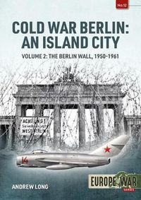 Cover image for Cold War Berlin: an Island City: Volume 2: the Berlin Wall 1950-1961