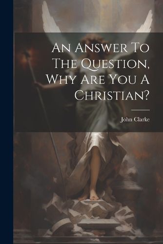 Cover image for An Answer To The Question, Why Are You A Christian?