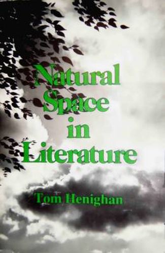 Cover image for Natural Space In Literature: Imagination and Environment in Nineteenth and Twentieth Century Fiction and Poetry