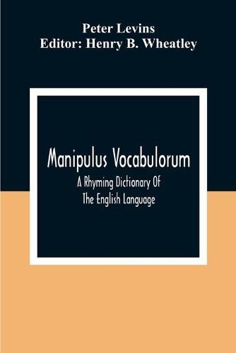 Manipulus Vocabulorum: A Rhyming Dictionary Of The English Language