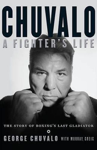 Cover image for Chuvalo: A Fighter's Life - The Story of Boxing's Last Gladiator