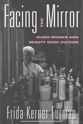 Cover image for Facing the Mirror: Older Women and Beauty Shop Culture