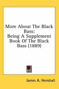 Cover image for More about the Black Bass: Being a Supplement Book of the Black Bass (1889)