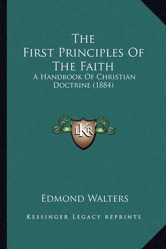 The First Principles of the Faith: A Handbook of Christian Doctrine (1884)