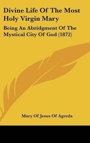 Cover image for Divine Life of the Most Holy Virgin Mary: Being an Abridgment of the Mystical City of God (1872)