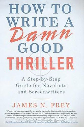 How to Write a Damn Good Thriller: A Step-By-Step Guide for Novelists and Screenwriters
