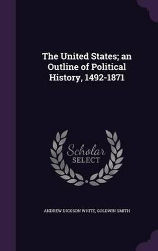 Cover image for The United States; An Outline of Political History, 1492-1871