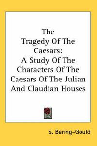 Cover image for The Tragedy of the Caesars: A Study of the Characters of the Caesars of the Julian and Claudian Houses