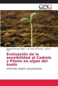 Cover image for Evaluacion de la sensibilidad al Cadmio y Plomo en algas del suelo