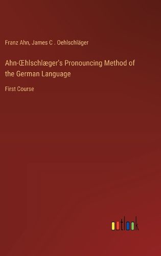 Ahn-OEhlschlaeger's Pronouncing Method of the German Language