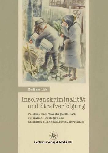 Cover image for Insolvenzkriminalitat Und Strafverfolgung: Probleme Einer Tranfergesellschaft, Europaische Strategien Und Ergebnisse Einer Replikationsuntersuchung