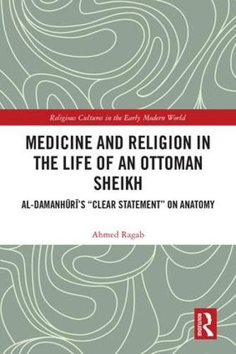 Cover image for Medicine and Religion in the Life of an Ottoman Sheikh: Al-Damanhuri's  Clear Statement  on Anatomy