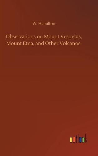 Observations on Mount Vesuvius, Mount Etna, and Other Volcanos