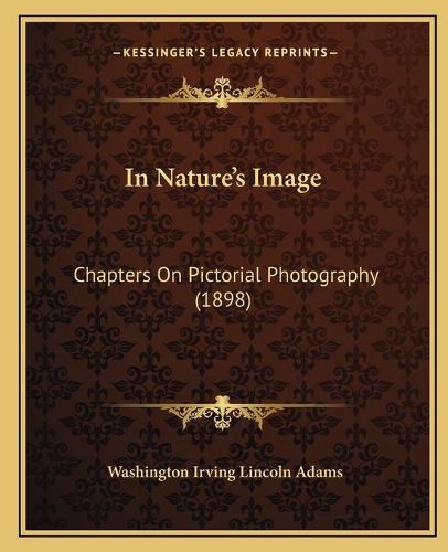 Cover image for In Nature's Image: Chapters on Pictorial Photography (1898)