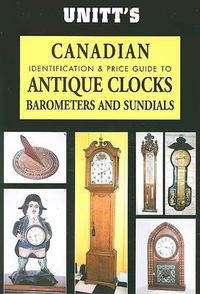 Cover image for Unitt's Canadian Identification and Price Guide to Antique Clocks, Barometers and Sundials