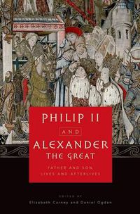 Cover image for Philip II and Alexander the Great: Father and Son, Lives and Afterlives