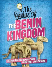 Cover image for The Genius of: The Benin Kingdom: Clever Ideas and Inventions from Past Civilisations