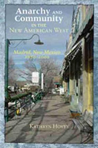 Cover image for Anarchy and Community in the New American West: Madrid, New Mexico, 1970-2000