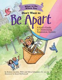 Cover image for What to Do When You Don't Want to Be Apart: A Kid's Guide to Overcoming Separation Anxiety