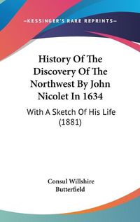 Cover image for History of the Discovery of the Northwest by John Nicolet in 1634: With a Sketch of His Life (1881)