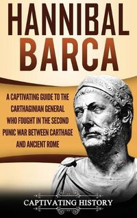 Cover image for Hannibal Barca: A Captivating Guide to the Carthaginian General Who Fought in the Second Punic War Between Carthage and Ancient Rome