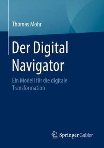 Cover image for Der Digital Navigator: Ein Modell Fur Die Digitale Transformation
