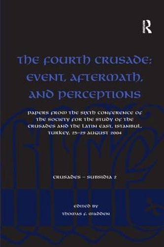 Cover image for The Fourth Crusade: Event, Aftermath, and Perceptions: Papers from the Sixth Conference of the Society for the Study of the Crusades and the Latin East, Istanbul, Turkey, 25-29 August 2004