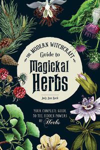 Cover image for The Modern Witchcraft Guide to Magickal Herbs: Your Complete Guide to the Hidden Powers of Herbs