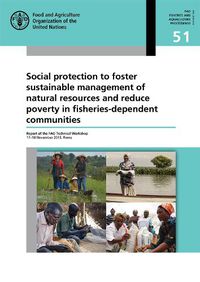 Cover image for Social protection to foster sustainable management of natural resources and reduce poverty in fisheries-dependent communities: report of the FAO Technical Workshop 17-18 November 2015, Rome