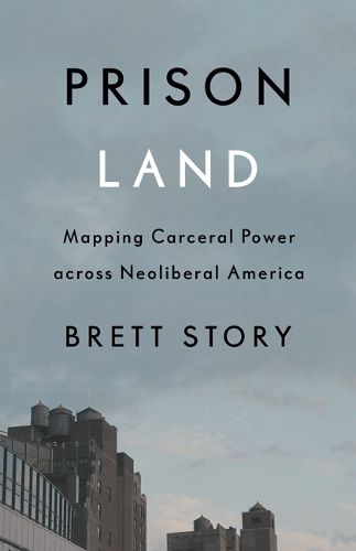 Cover image for Prison Land: Mapping Carceral Power across Neoliberal America