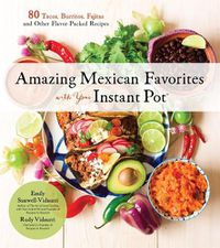 Cover image for Amazing Mexican Favorites with Your Instant Pot: 80 Flavorful Recipes for Authentic, Gluten-Free Meals the Easy Way