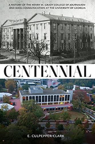 Centennial: A History of the Henry W. Grady College of Journalism and Mass Communication at  the University of Georgia