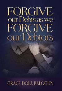 Cover image for Forgive Our Debts as We Forgive Our Debtors