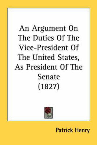 Cover image for An Argument on the Duties of the Vice-President of the United States, as President of the Senate (1827)