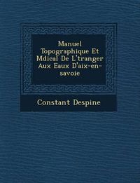 Cover image for Manuel Topographique Et M Dical de L' Tranger Aux Eaux D'Aix-En-Savoie