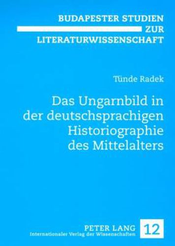 Cover image for Das Ungarnbild in Der Deutschsprachigen Historiographie Des Mittelalters