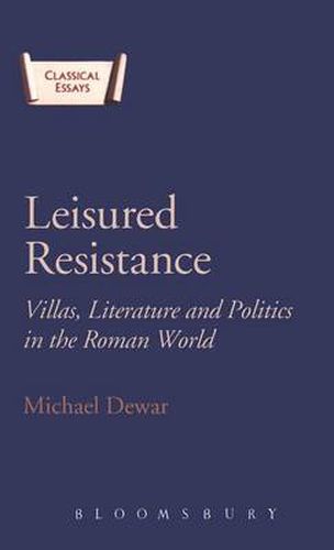 Cover image for Leisured Resistance: Villas, Literature and Politics in the Roman World