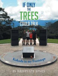 Cover image for If Only The Trees Could Talk: Kokoda in my Footsteps