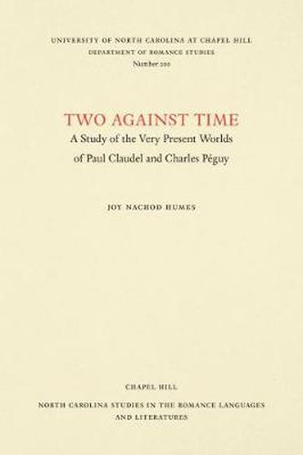 Two Against Time: A Study of the Very Present Worlds of Paul Claudel and Charles Peguy