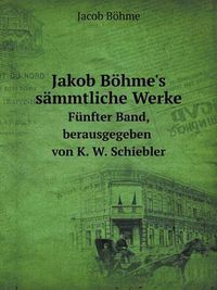 Cover image for Jakob Bohme's Sammtliche Werke Funfter Band, Berausgegeben Von K. W. Schiebler