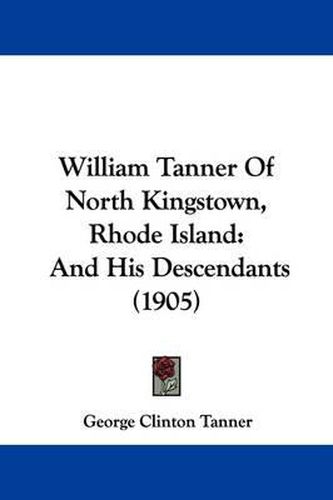 William Tanner of North Kingstown, Rhode Island: And His Descendants (1905)